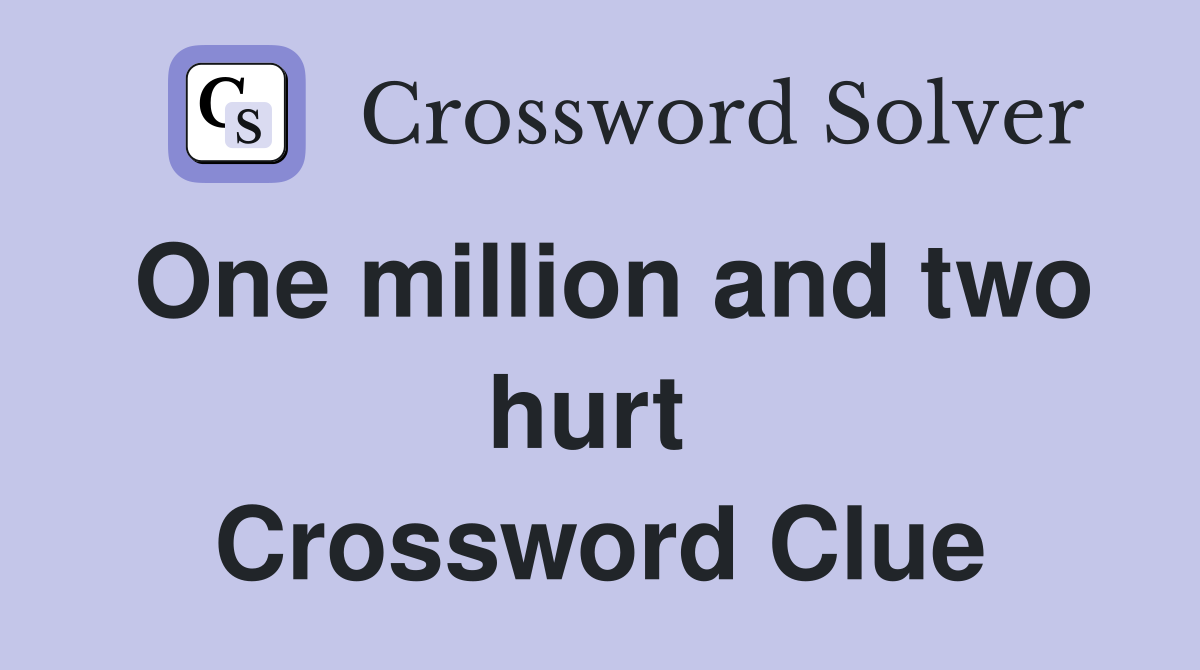One million and two hurt  Crossword Clue