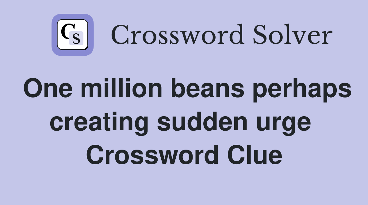 One million beans perhaps creating sudden urge  Crossword Clue