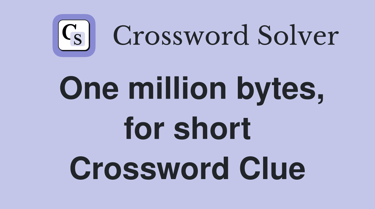One million bytes, for short Crossword Clue