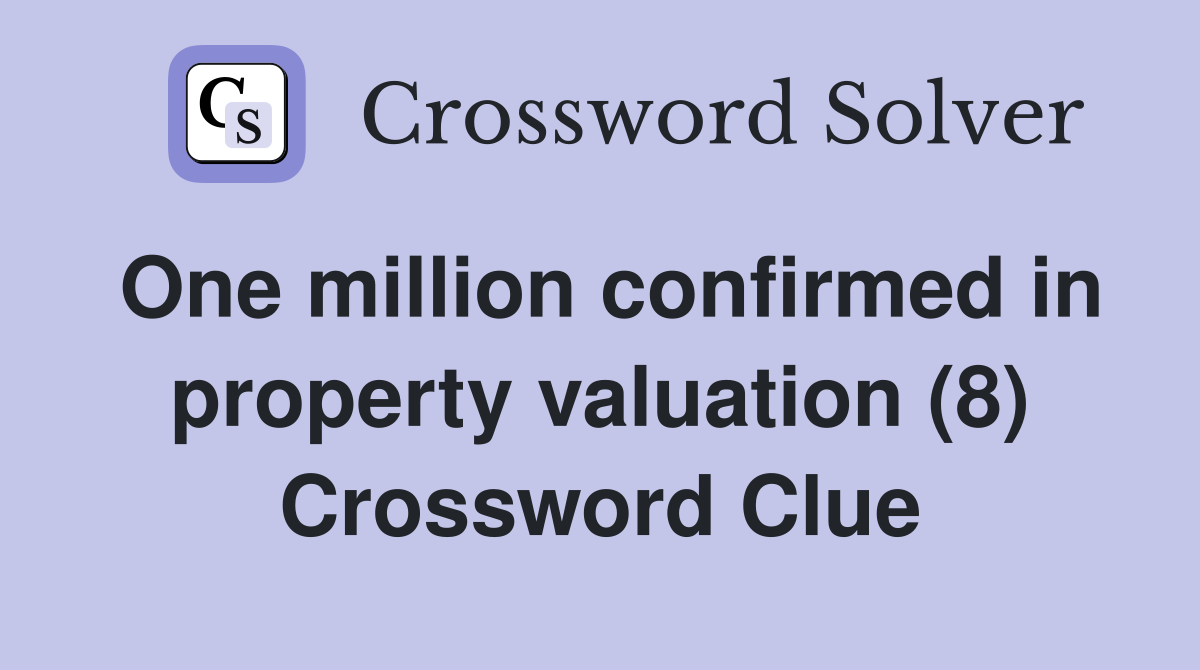 One million confirmed in property valuation (8) Crossword Clue