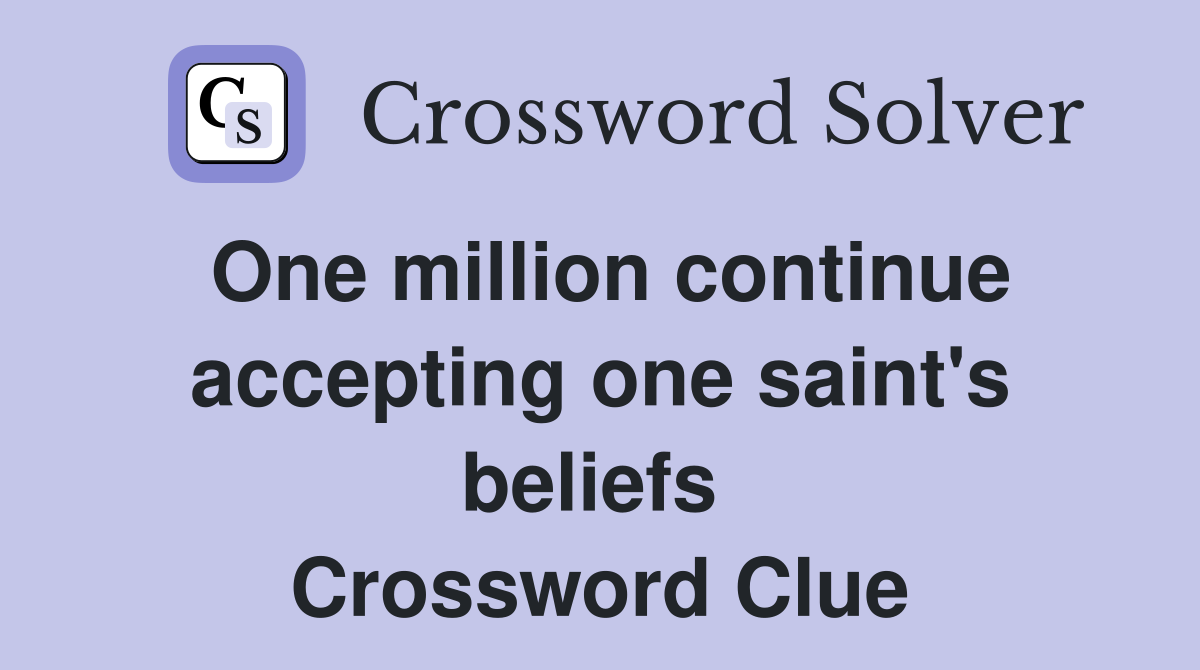 One million continue accepting one saint's beliefs  Crossword Clue