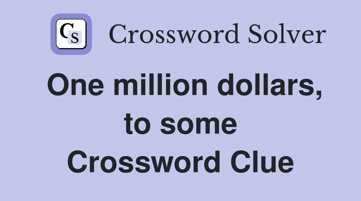 One million dollars, to some Crossword Clue