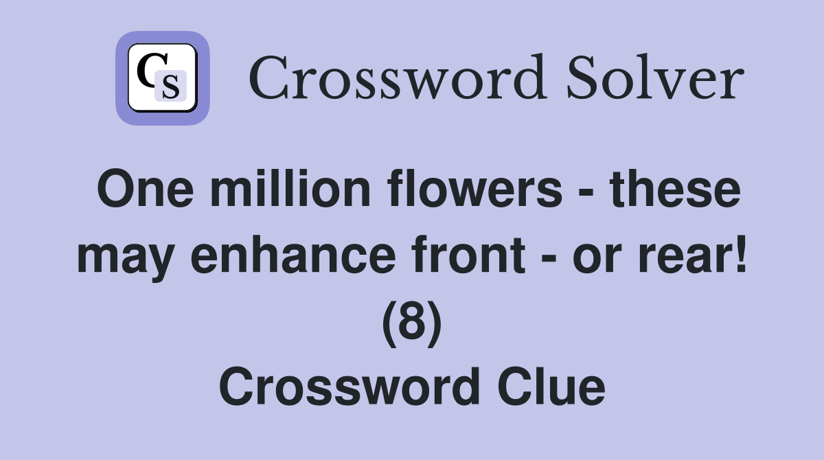 One million flowers - these may enhance front - or rear! (8) Crossword Clue