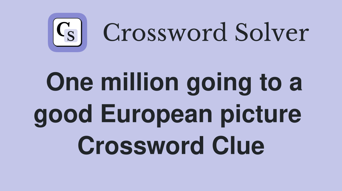 One million going to a good European picture  Crossword Clue