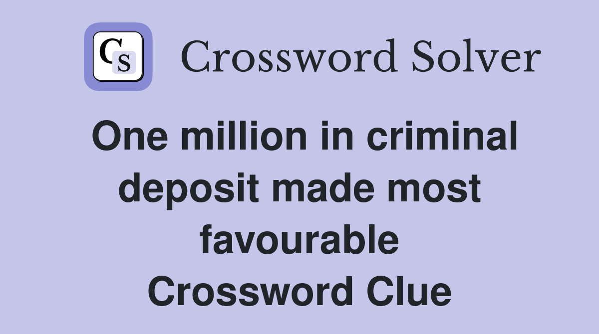 One million in criminal deposit made most favourable Crossword Clue