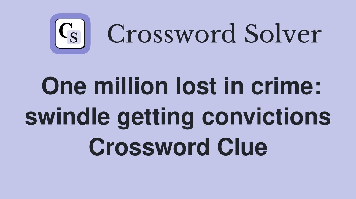 One million lost in crime: swindle getting convictions Crossword Clue