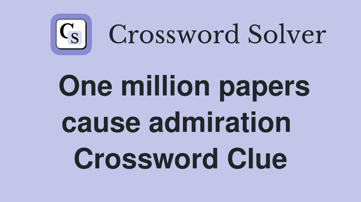 One million papers cause admiration  Crossword Clue