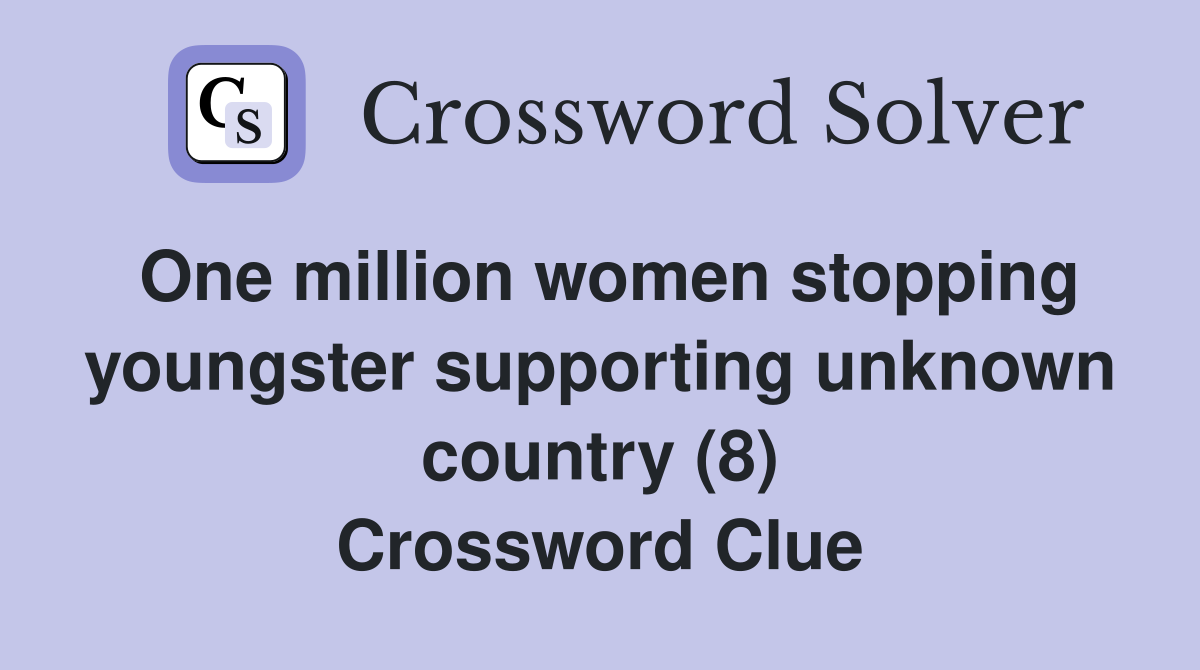 One million women stopping youngster supporting unknown country (8) Crossword Clue