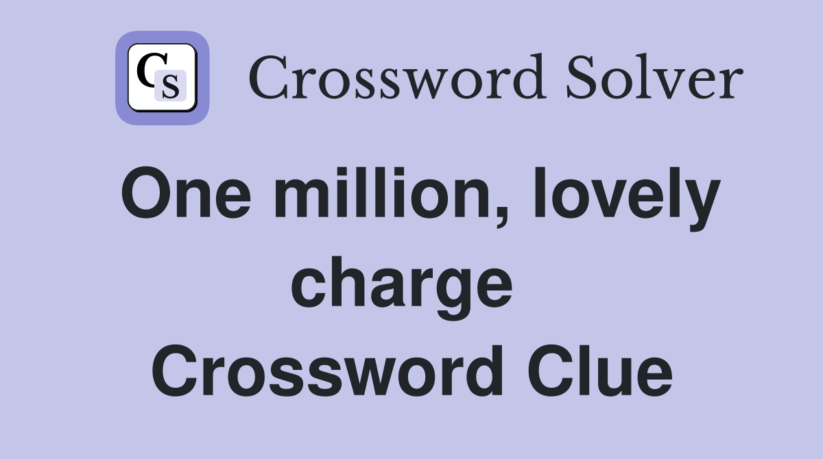 One million, lovely charge  Crossword Clue