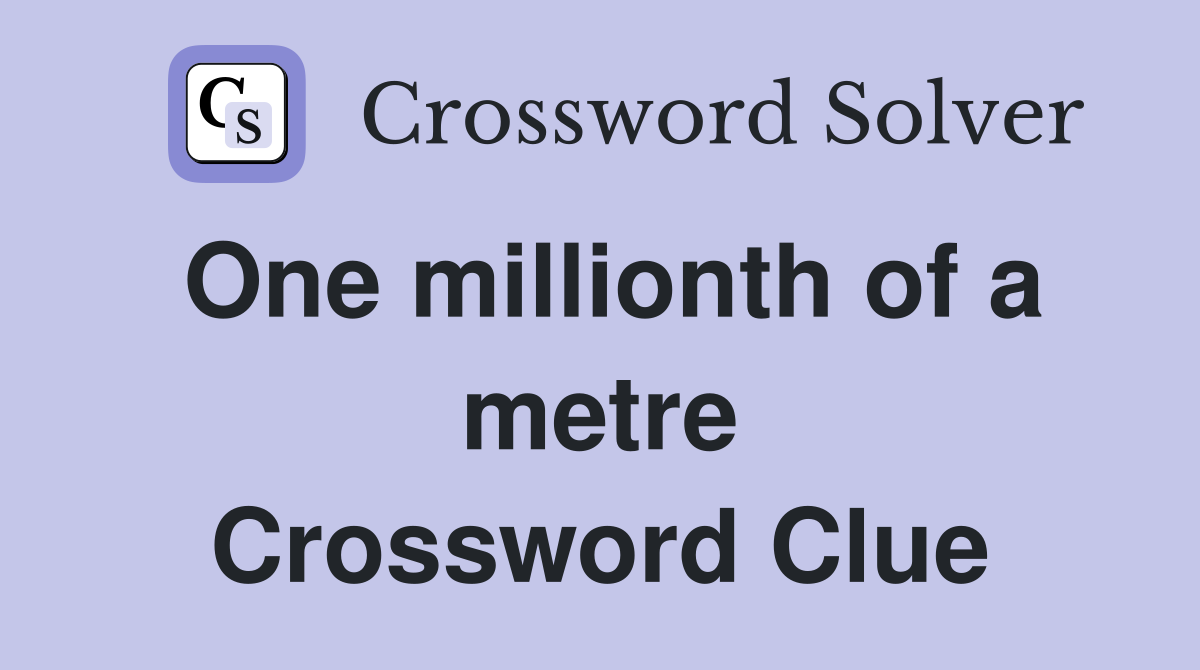 One millionth of a metre Crossword Clue
