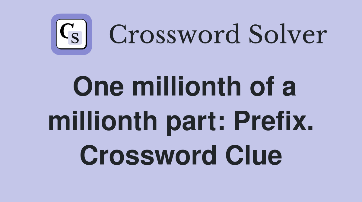 One millionth of a millionth part: Prefix. Crossword Clue
