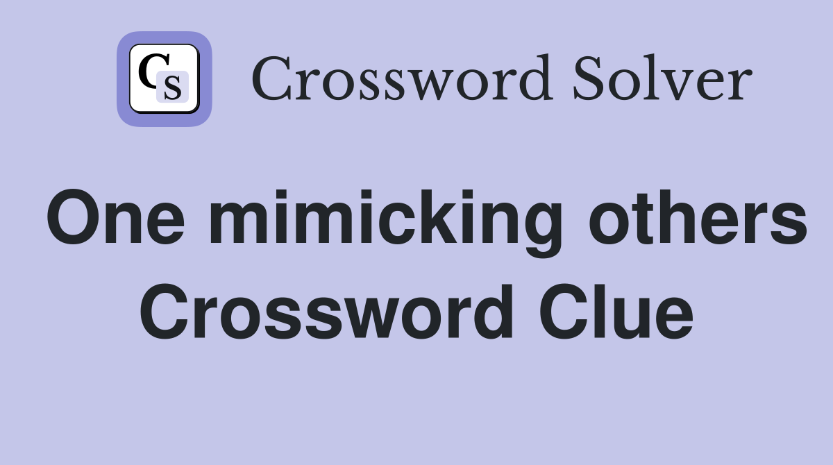 One mimicking others Crossword Clue