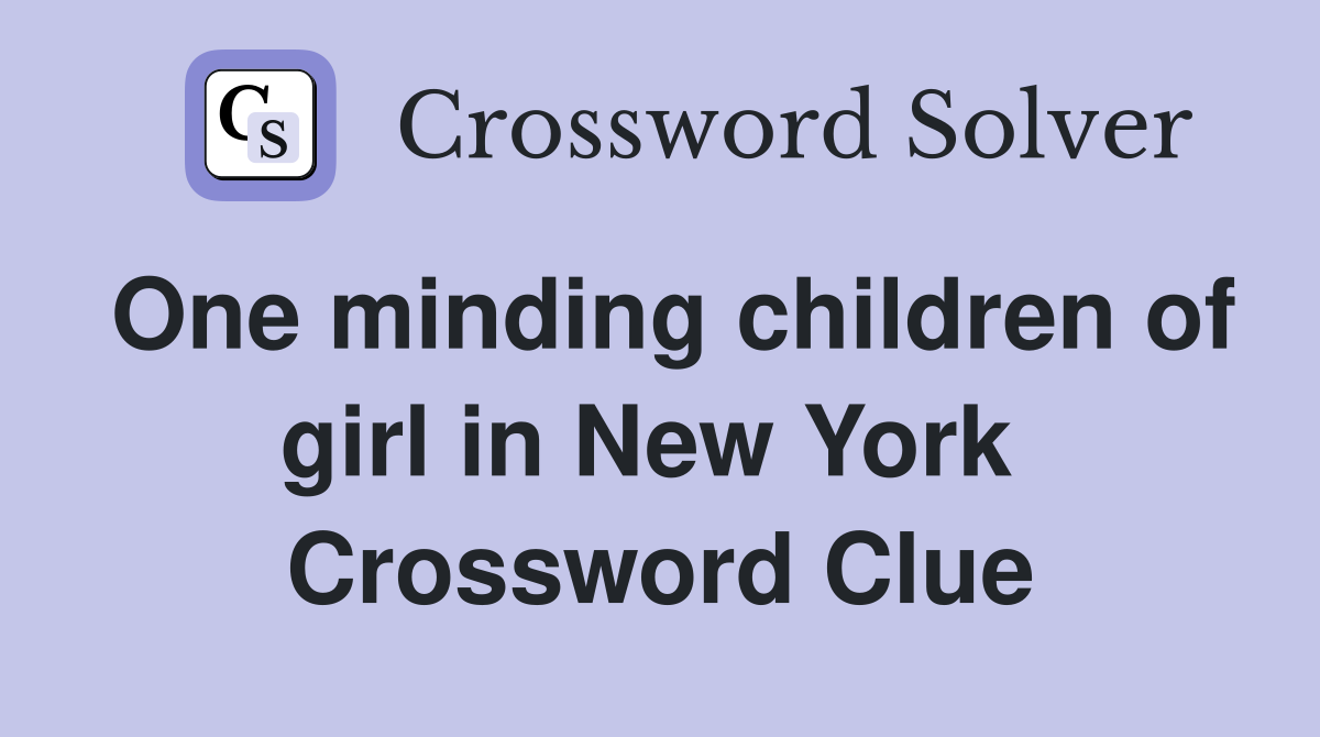 One minding children of girl in New York  Crossword Clue