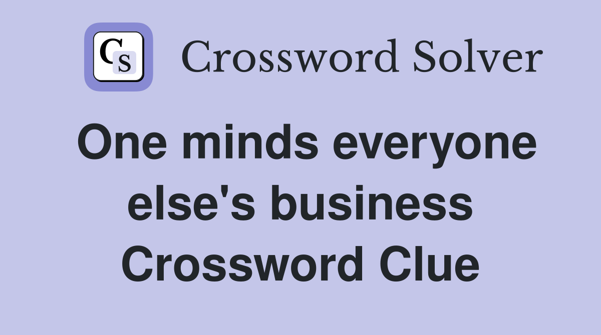 One minds everyone else's business Crossword Clue