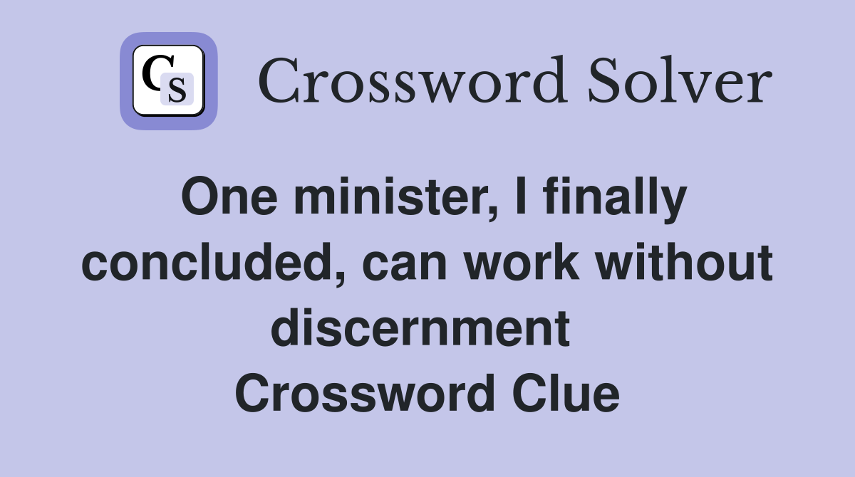 One minister, I finally concluded, can work without discernment  Crossword Clue