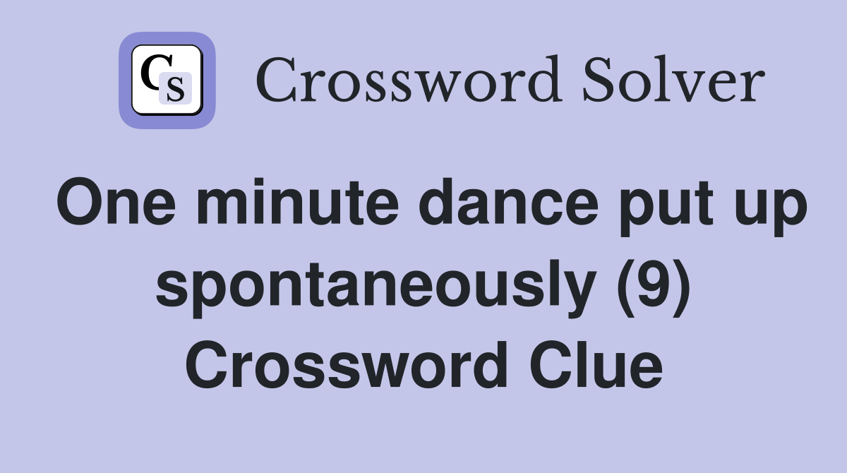 One minute dance put up spontaneously (9) Crossword Clue