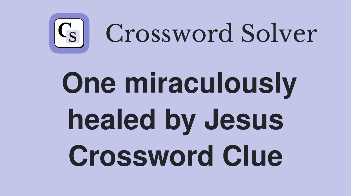 One miraculously healed by Jesus Crossword Clue