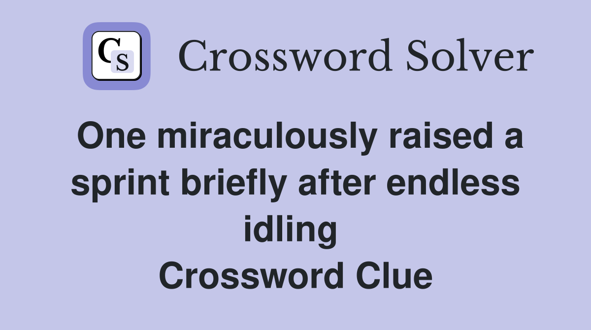 One miraculously raised a sprint briefly after endless idling  Crossword Clue