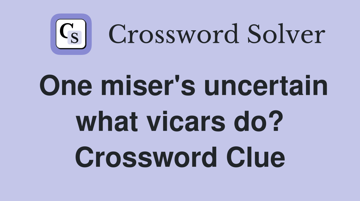One miser's uncertain what vicars do? Crossword Clue