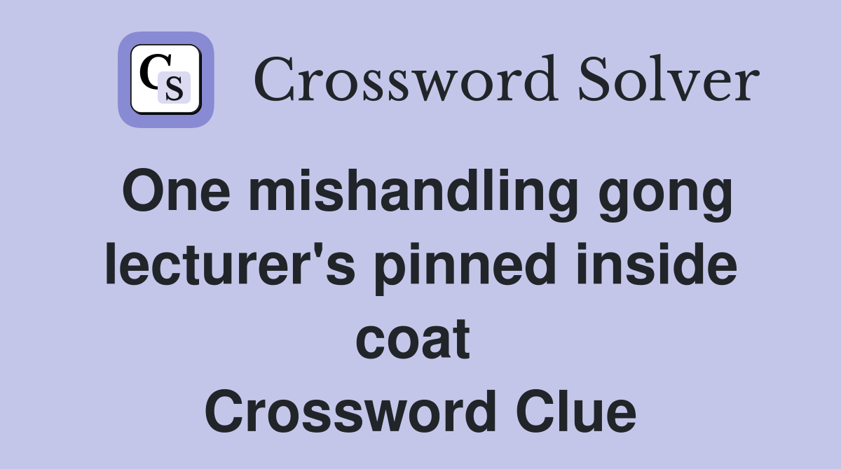 One mishandling gong lecturer's pinned inside coat  Crossword Clue