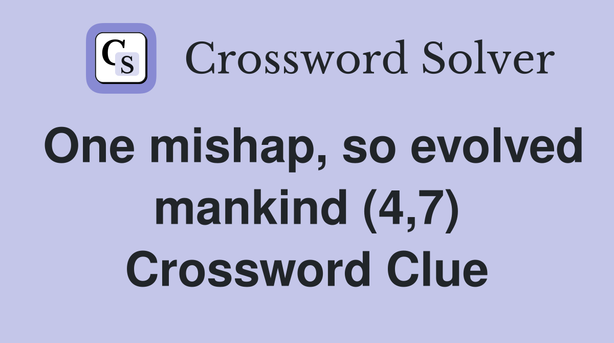 One mishap, so evolved mankind (4,7) Crossword Clue