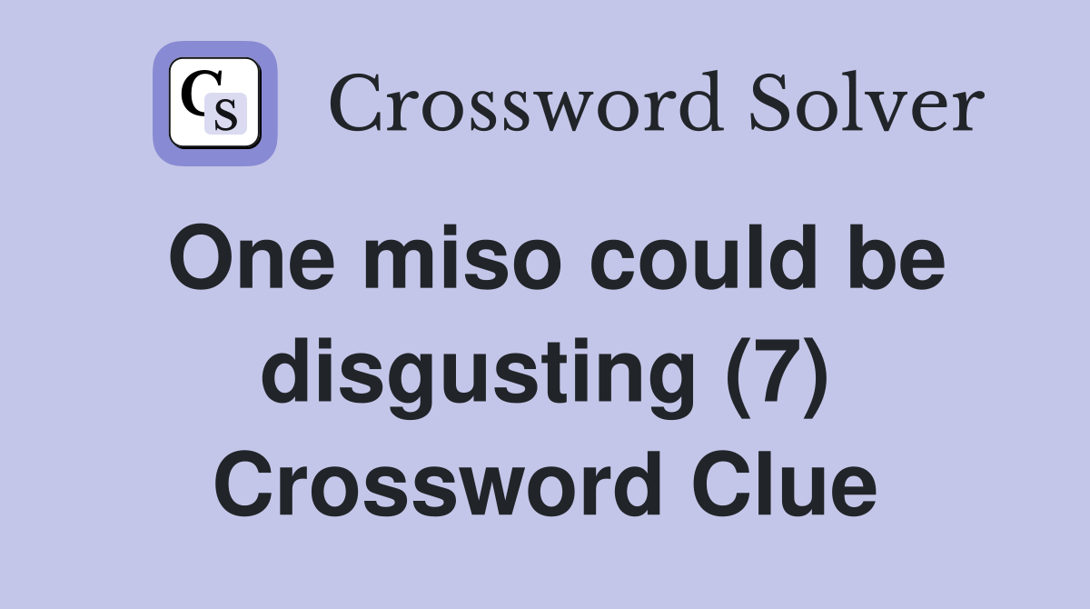 One miso could be disgusting (7) Crossword Clue