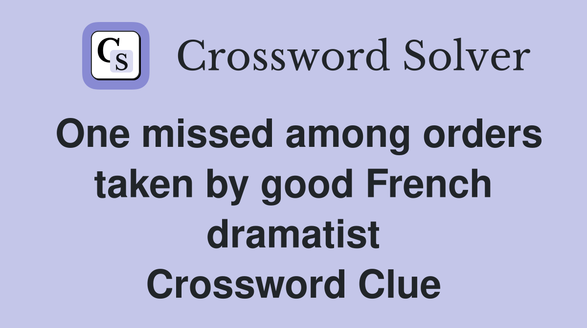 One missed among orders taken by good French dramatist Crossword Clue