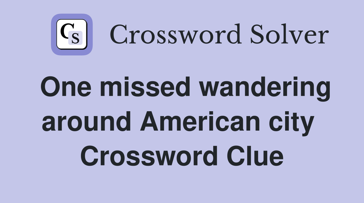 One missed wandering around American city  Crossword Clue