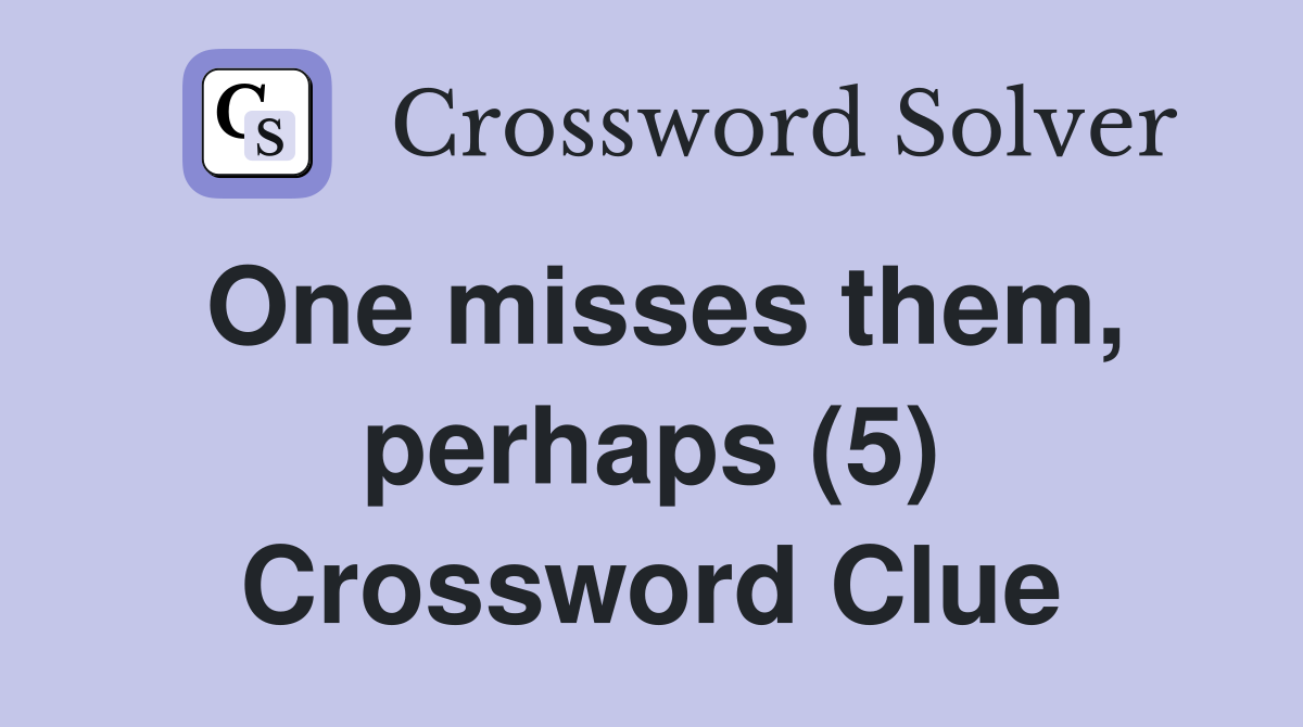 One misses them, perhaps (5) Crossword Clue