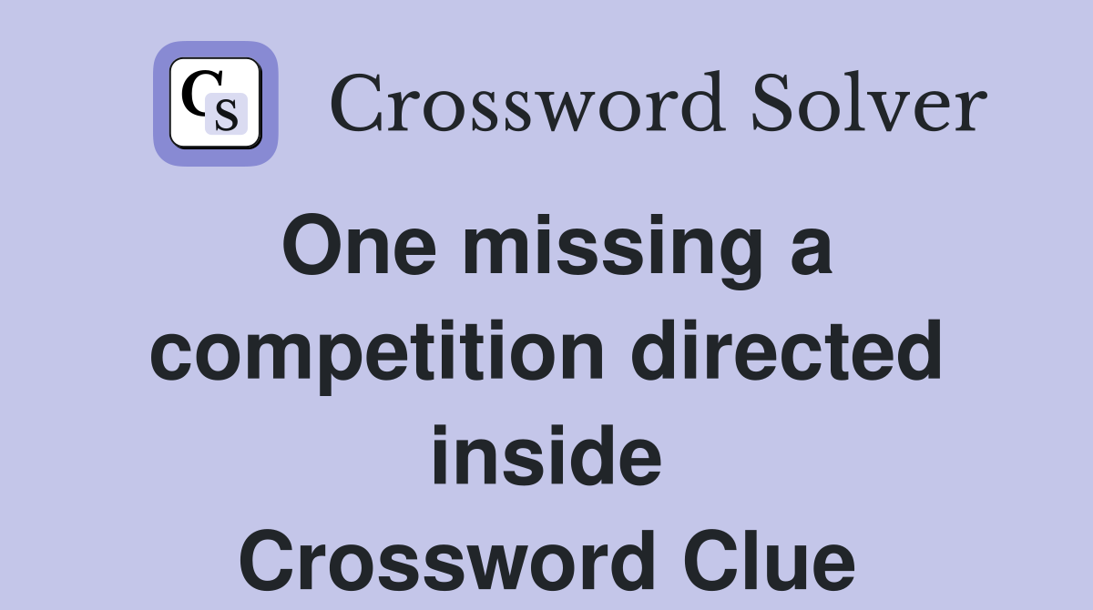 One missing a competition directed inside Crossword Clue
