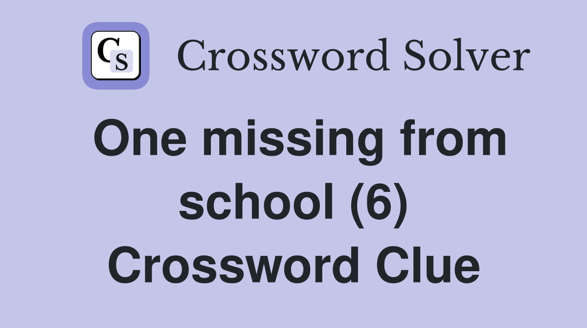 One missing from school (6) Crossword Clue