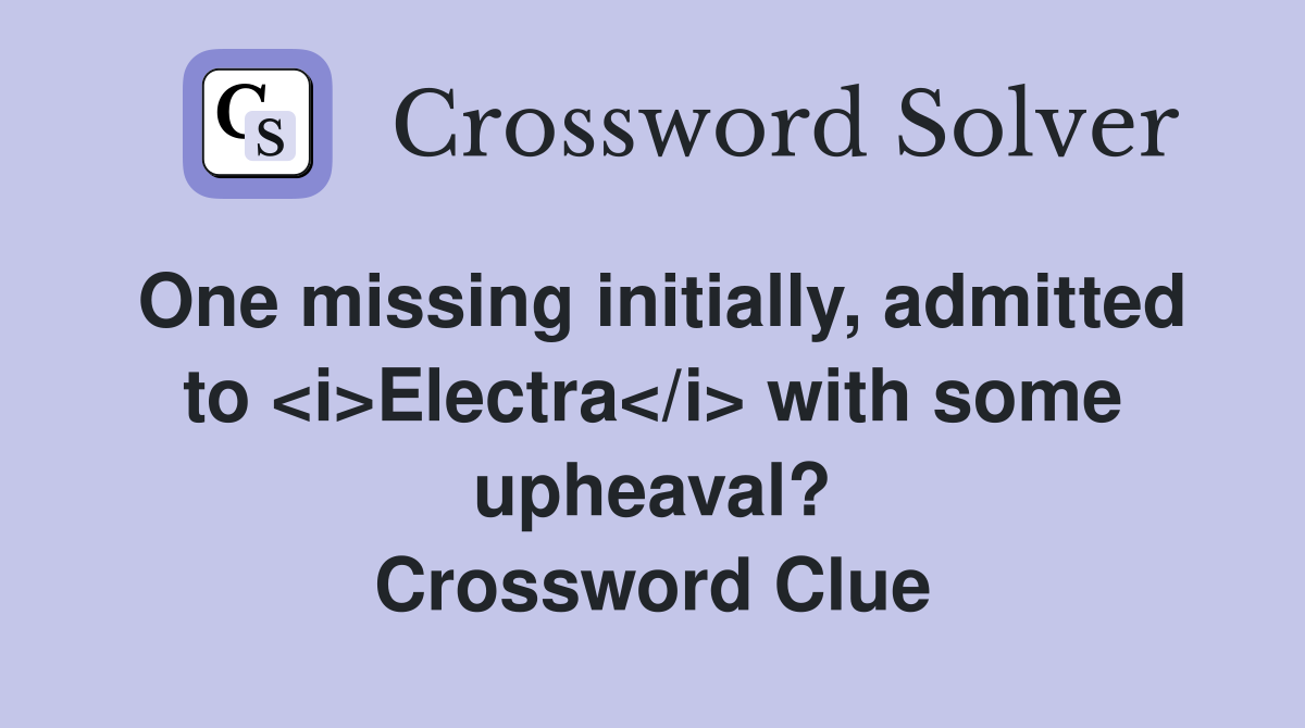 One missing initially, admitted to <i>Electra</i> with some upheaval? Crossword Clue