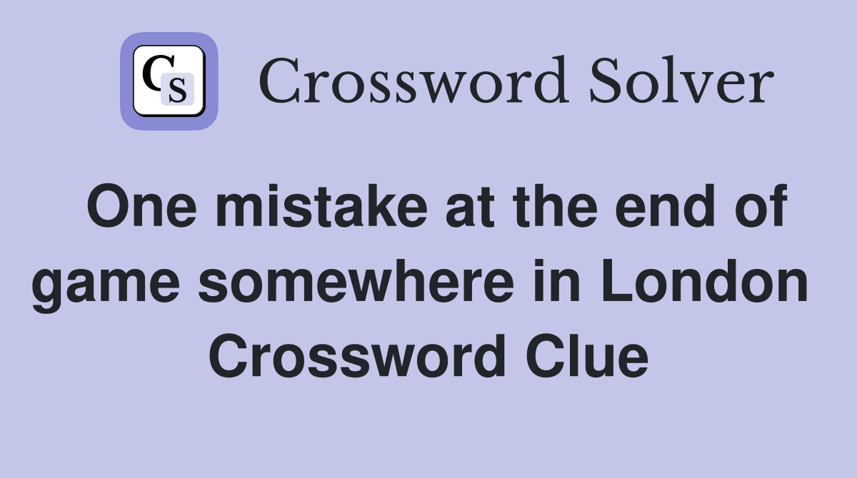 One mistake at the end of game somewhere in London  Crossword Clue