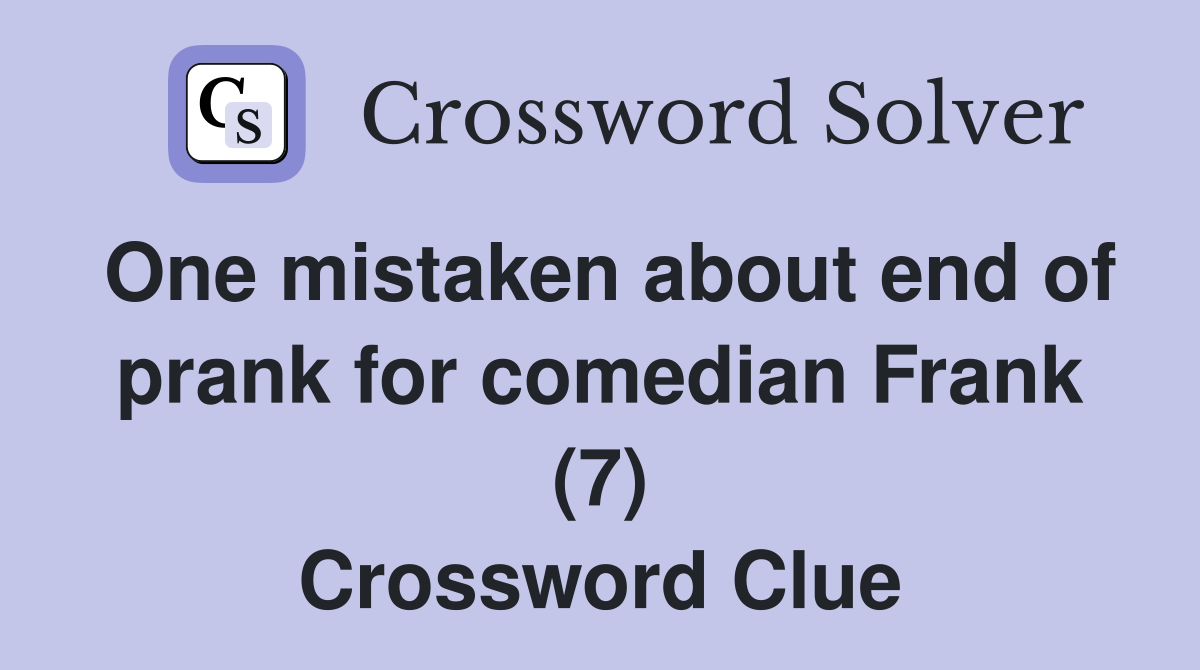 One mistaken about end of prank for comedian Frank (7) Crossword Clue