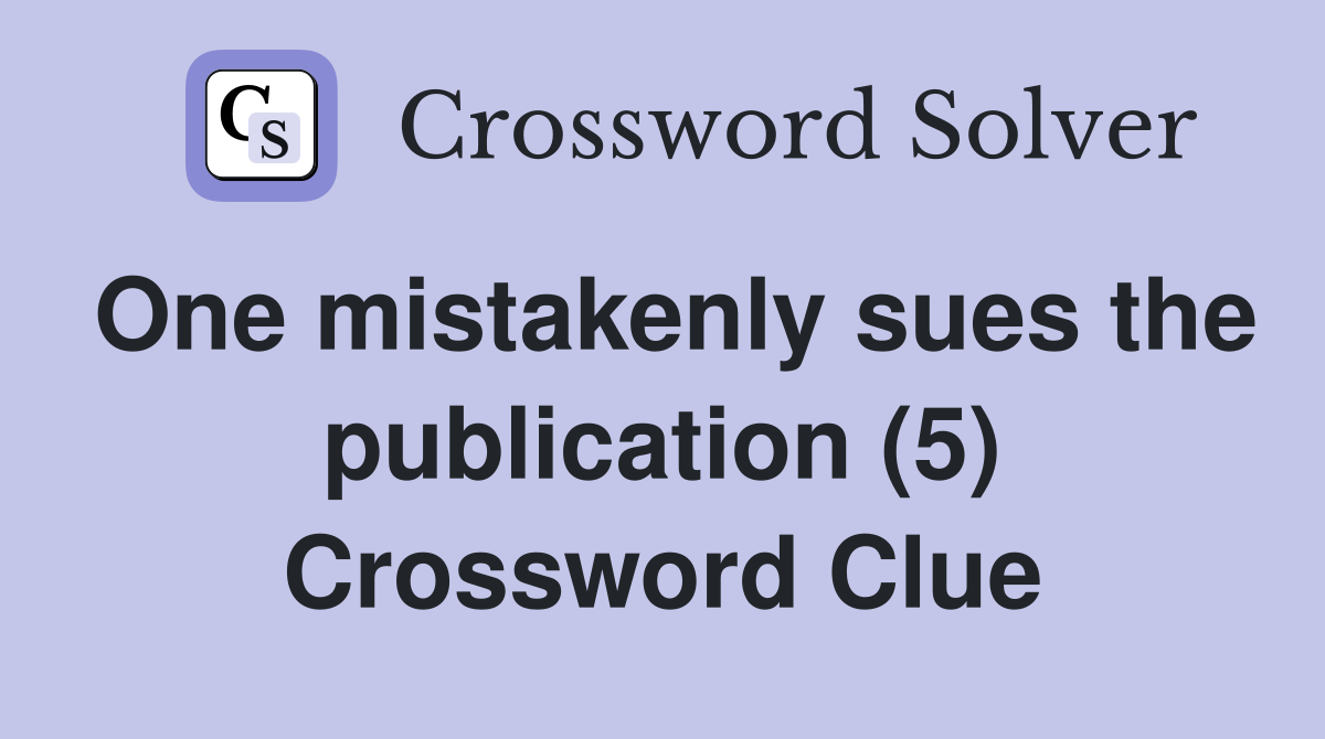 One mistakenly sues the publication (5) Crossword Clue