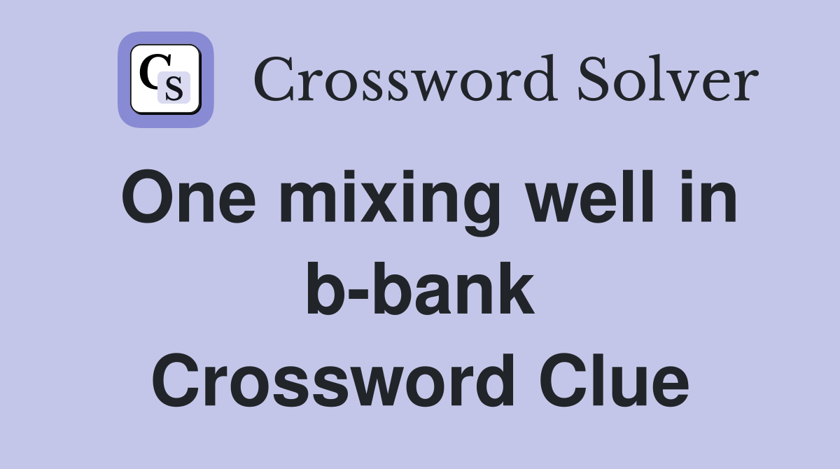 One mixing well in b-bank Crossword Clue
