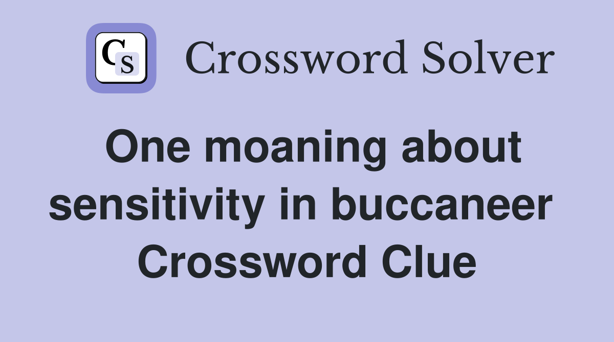 One moaning about sensitivity in buccaneer  Crossword Clue