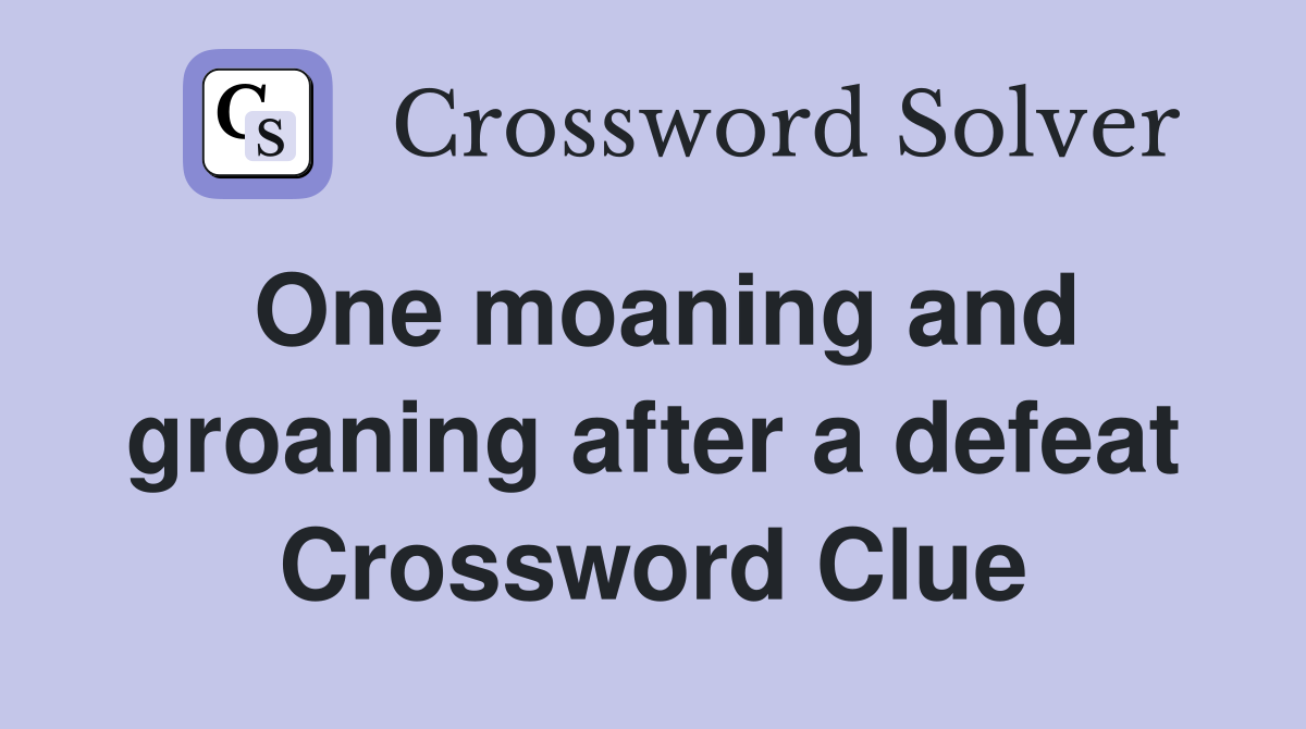 One moaning and groaning after a defeat Crossword Clue