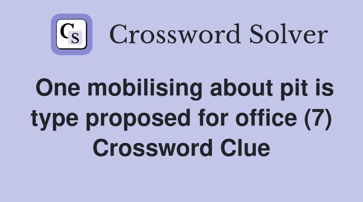 One mobilising about pit is type proposed for office (7) Crossword Clue