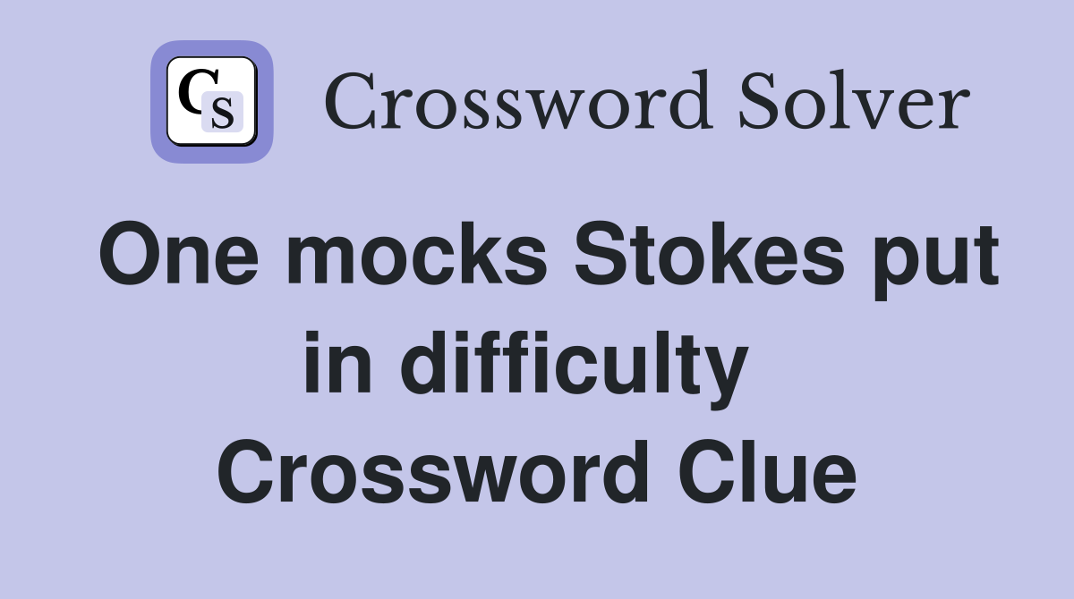 One mocks Stokes put in difficulty  Crossword Clue