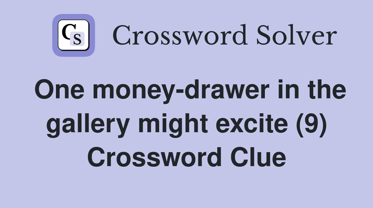 One money-drawer in the gallery might excite (9) Crossword Clue