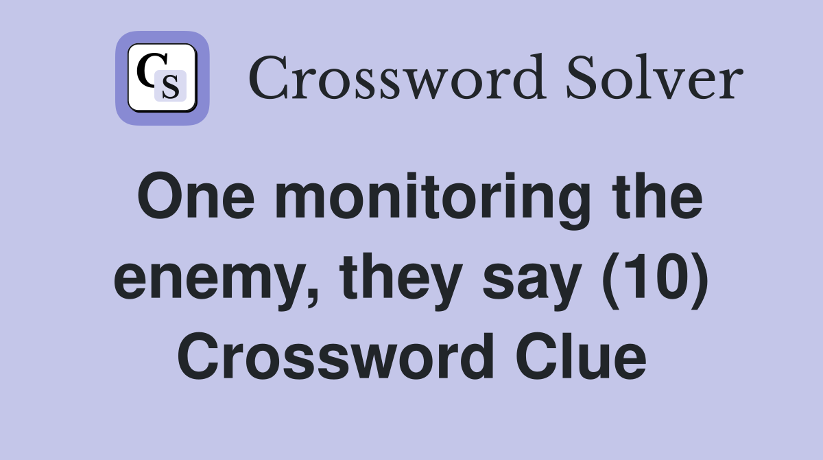 One monitoring the enemy, they say (10) Crossword Clue
