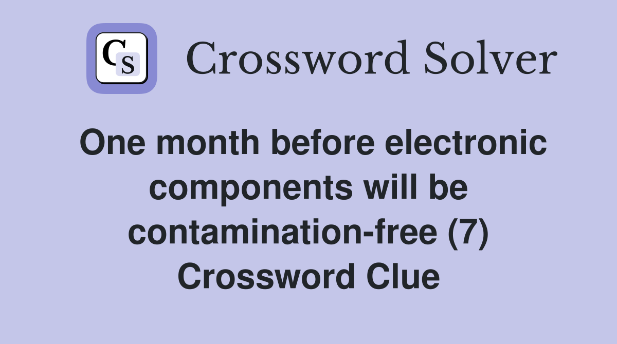 One month before electronic components will be contamination-free (7) Crossword Clue