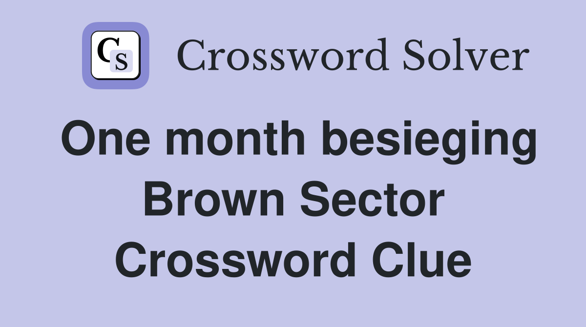 One month besieging Brown Sector Crossword Clue