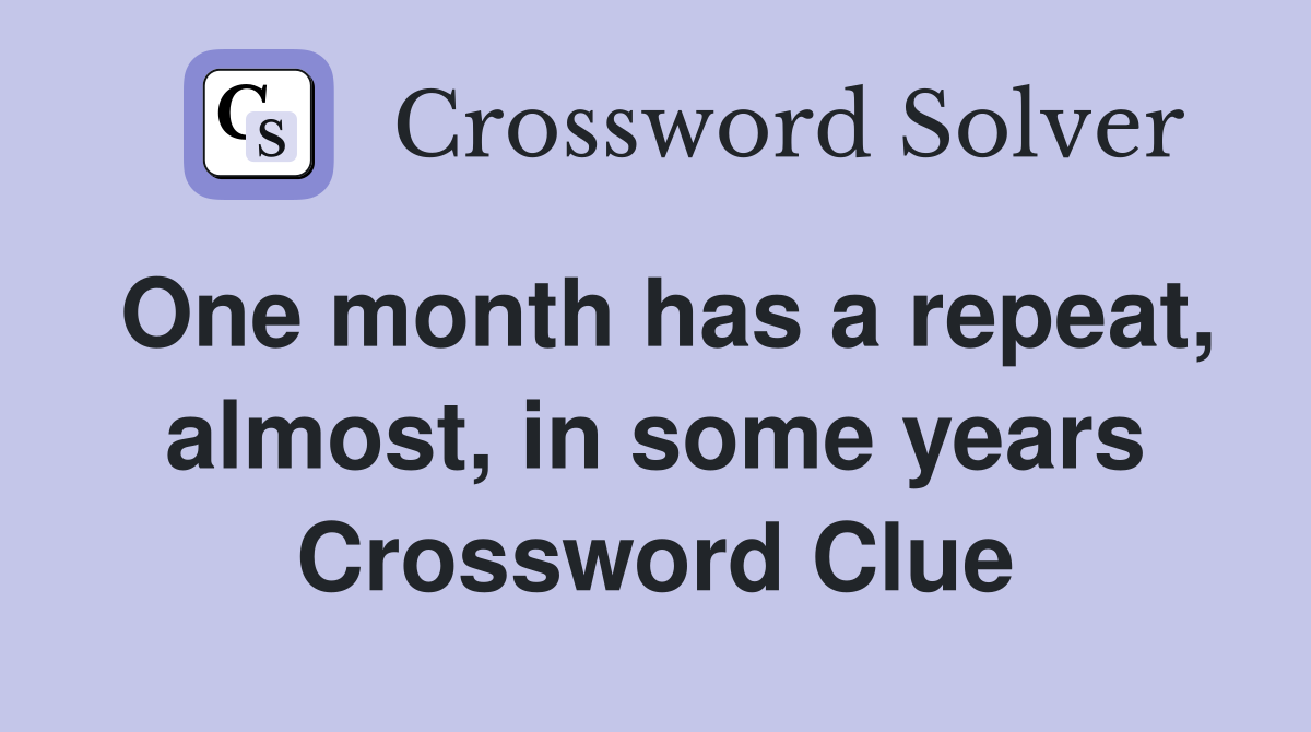One month has a repeat, almost, in some years Crossword Clue