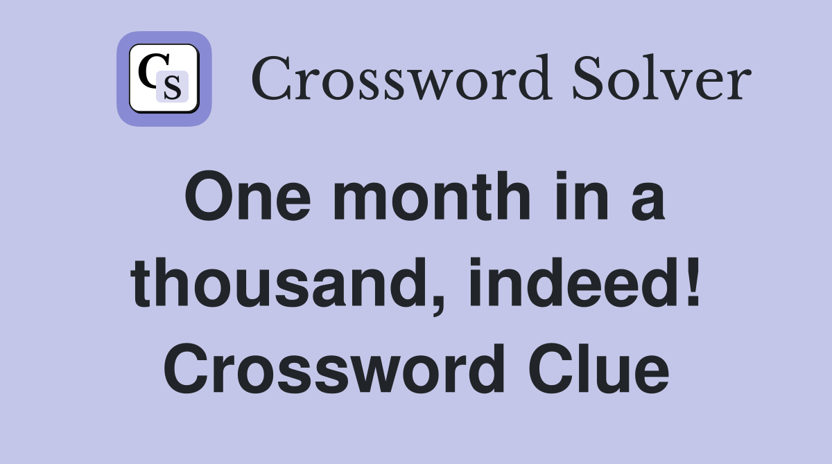 One month in a thousand, indeed! Crossword Clue