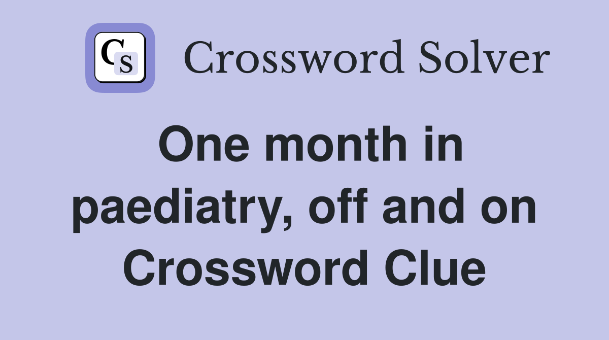 One month in paediatry, off and on Crossword Clue