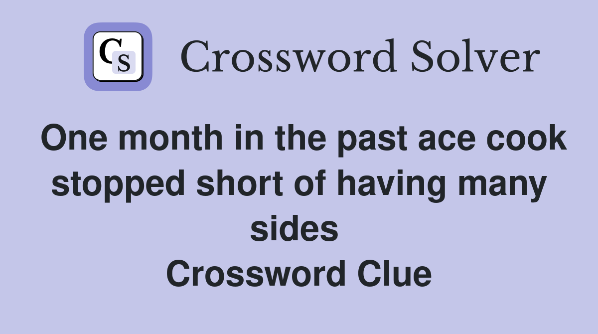 One month in the past ace cook stopped short of having many sides  Crossword Clue