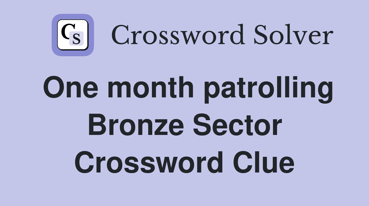 One month patrolling Bronze Sector Crossword Clue