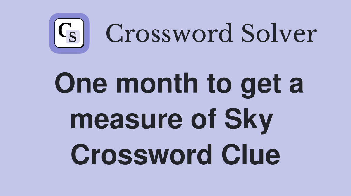 One month to get a measure of Sky  Crossword Clue